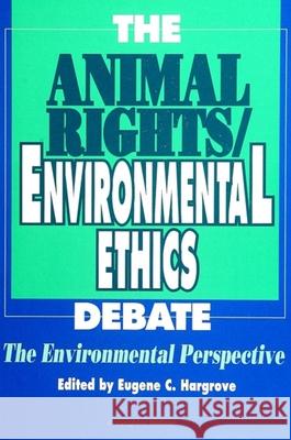 The Animal Rights/Environmental Ethics Debate: The Environmental Perspective Eugene C. Hargrove 9780791409343 State University of New York Press