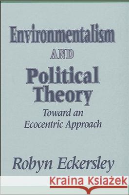 Environmentalism and Political Theory: Toward an Ecocentric Approach Eckersley, Robyn 9780791410141 State University of New York Press