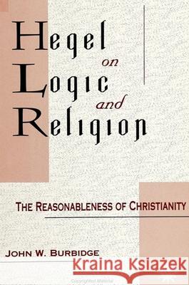 Hegel on Logic and Religion: The Reasonableness of Christianity John W. Burbidge 9780791410189 State University of New York Press