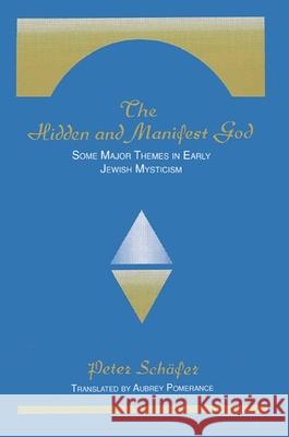 The Hidden and Manifest God: Some Major Themes in Early Jewish Mysticism Peter Schafer Aubrey Pomerance 9780791410448 State University of New York Press