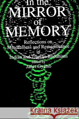 In the Mirror of Memory: Reflections on Mindfulness and Remembrance in Indian and Tibetan Buddhism Janet Gyatso 9780791410783 State University of New York Press