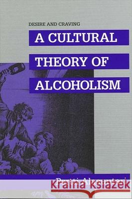 Desire and Craving: A Cultural Theory of Alcoholism Pertti Alasuutari 9780791410981 State University of New York Press