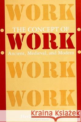 The Concept of Work: Ancient, Medieval, and Modern Herbert Applebaum 9780791411025 State University of New York Press