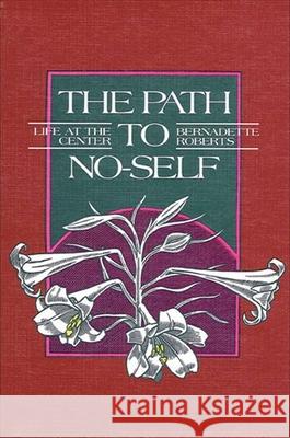 The Path to No-Self: Life at the Center (Revised) Roberts, Bernadette 9780791411421 State University of New York Press