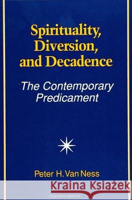 Spirituality, Diversion, and Decadence: The Contemporary Predicament Van Ness, Peter H. 9780791412060