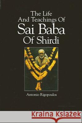 The Life and Teachings of Sai Baba of Shirdi Rigopoulos, Antonio 9780791412688 State University of New York Press