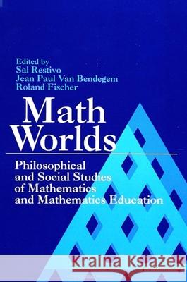 Math Worlds: Philosophical and Social Studies of Mathematics and Mathematics Education Sal Restivo Jean Paul Va Roland Fischer 9780791413302 State University of New York Press