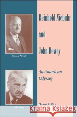 Reinhold Niebuhr and John Dewey: An American Odyssey Daniel F. Rice 9780791413463