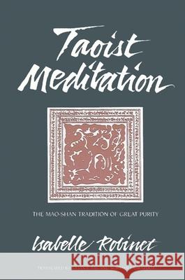 Taoist Meditation: The Mao-Shan Tradition of Great Purity Isabelle Robinet Julian F. Pas Norman J. Girardot 9780791413609