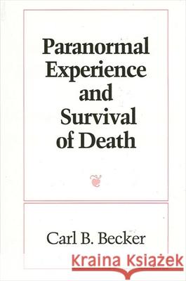 Paranormal Experience and Survival of Death Carl B. Becker 9780791414767 State University of New York Press