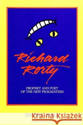 Richard Rorty: Prophet and Poet of the New Pragmatism David L. Hall 9780791417720 State University of New York Press