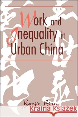 Work and Inequality in Urban China Bian, Yanjie 9780791418024