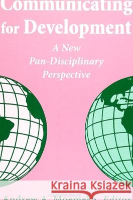 Communicating for Devel: A New Pan-Disciplinary Perspective Andrew A. Moemeka 9780791418345 State University of New York Press