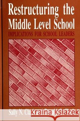 Restructuring the Middle Level School Sally Clark Donald C. Clark 9780791419229 State University of New York Press