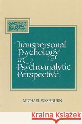 Transpersonal Psychology in Psychoanalytic Perspective Michael Washburn 9780791419540 State University of New York Press