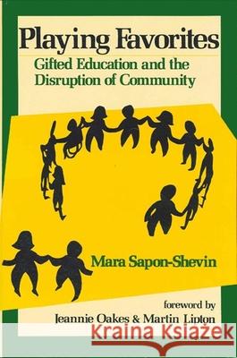 Playing Favorites: Gifted Education and the Disruption of Community Mara, Ed.D. Sapon-Shevin Jeannie Oakes Martin Lipton 9780791419809 State University of New York Press