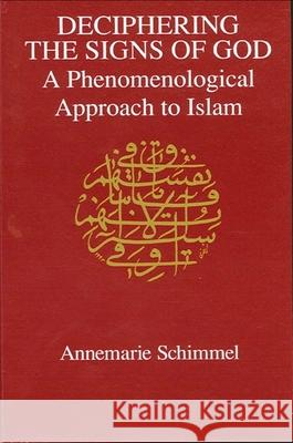 Deciphering the Signs of God: A Phenomenological Approach to Islam Schimmel, Annemarie 9780791419823