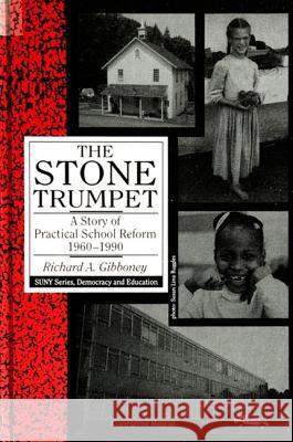 The Stone Trumpet: A Story of Practical School Reform, 1960-1990 Richard A. Gibboney 9780791420096 State University of New York Press