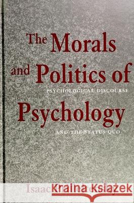 The Morals and Politics of Psychology: Psychological Discourse and the Status Quo Prilleltensky, Isaac 9780791420386 State University of New York Press