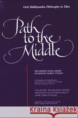 Path to the Middle: Oral Madhyamika Philosophy in Tibet: The Spoken Scholarship of Kensur Yeshey Tupden Kensur                                   Anne Carolyn Klein 9780791420447 State University of New York Press