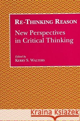 Re-Thinking Reason: New Perspectives in Critical Thinking Kerry S. Walters 9780791420966 State University of New York Press