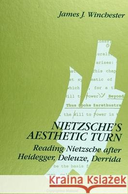 Nietzsche's Aesthetic Turn: Reading Nietzsche After Heidegger, Deleuze, Derrida Winchester, James J. 9780791421185