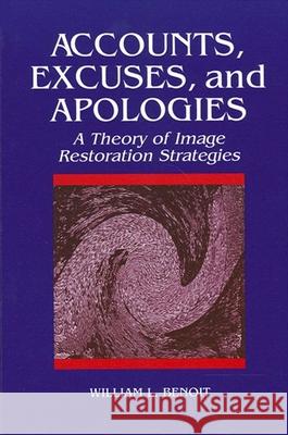 Accounts, Excuses, and Apologies: A Theory of Image Restoration Strategies Benoit, William L. 9780791421864 State University of New York Press