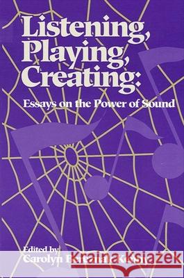 Listening, Playing, Creating: Essays on the Power of Sound Kenny, Carolyn Bereznak 9780791422861 State University of New York Press