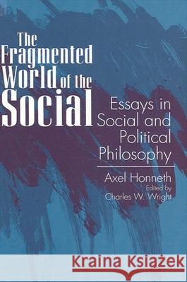 The Fragmented World of the Social: Essays in Social and Political Philosophy Axel Honneth Charles W. Wright 9780791423004 State University of New York Press