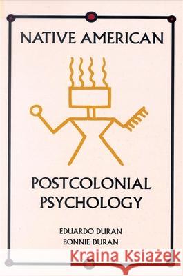 Native American Postcolonial Psychology Duran, Eduardo 9780791423547 State University of New York Press