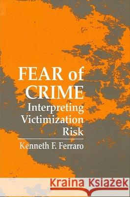 Fear of Crime: Interpreting Victimization Risk Kenneth F. Ferraro 9780791423707 State University of New York Press