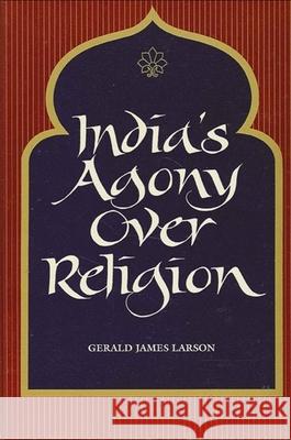 India's Agony Over Religion Gerald James Larson 9780791424124