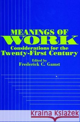 Meanings of Work: Considerations for the Twenty-First Century Gamst, Frederick C. 9780791424148 State University of New York Press