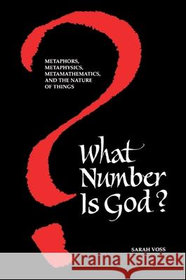 What Number Is God?: Metaphors, Metaphysics, Metamathematics, and the Nature of Things Voss, Sarah 9780791424186 State University of New York Press