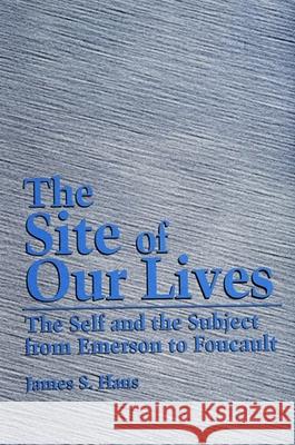 The Site of Our Lives: The Self and the Subject from Emerson to Foucault Hans, James S. 9780791424322 State University of New York Press