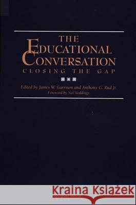 Educational Conversation: Closing the Gap James W. Garrison Anthony G. Rud Nel Noddings 9780791424483