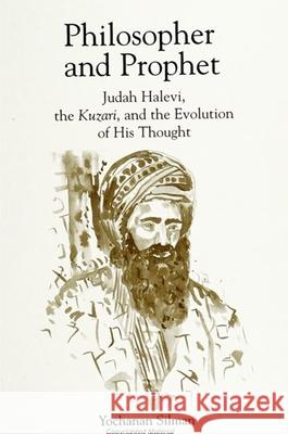 Philosopher and Prophet: Judah Halevi, the Kuzari, and the Evolution of His Thought Yochanan Silman 9780791424629 State University of New York Press