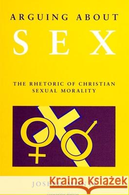 Arguing about Sex: The Rhetoric of Christian Sexual Morality Joseph Monti 9780791424803