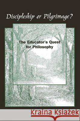 Discipleship or Pilgrimage?: The Educator's Quest for Philosophy Tony W. Johnson 9780791425046 State University of New York Press