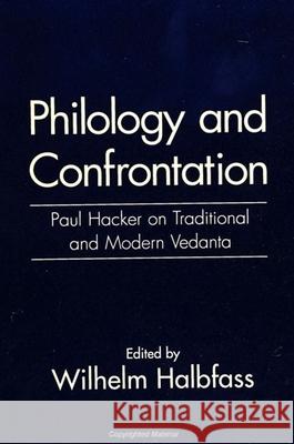 Philology and Confrontation: Paul Hacker on Traditional and Modern Vedanta Paul Hacker Wilhelm Halbfass 9780791425824