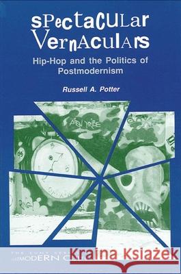 Spectacular Vernaculars: Hip-Hop and the Politics of Postmodernism Russell A. Potter 9780791426265 State University of New York Press