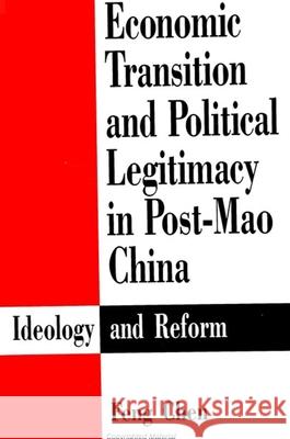 Economic Transition and Political Legitimacy in Post-Mao China: Ideology and Reform Feng Chen 9780791426586