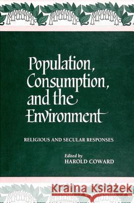 Population, Consumption, and the Environment: Religious and Secular Responses Harold Coward 9780791426715