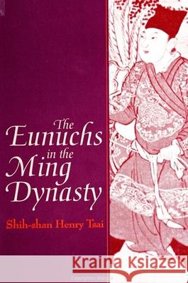 The Eunuchs in the Ming Dynasty Tsai, Shih-Shan Henry 9780791426883 State University of New York Press
