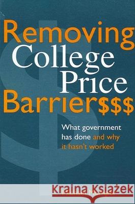Removing College Price Barriers: What Government Has Done and Why It Hasn't Worked Michael Mumper 9780791427040 State University of New York Press