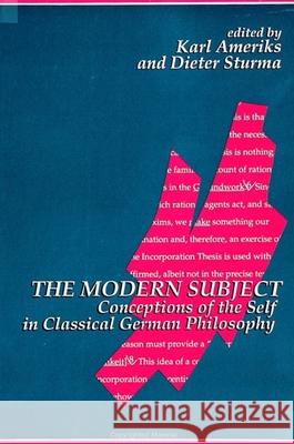The Modern Subject: Conceptions of the Self in Classical German Philosophy Ameriks, Karl 9780791427545 State University of New York Press