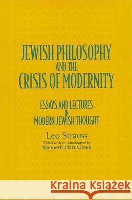 Jewish Philos & Crisis Modernity: Essays and Lectures in Modern Jewish Thought Leo Strauss Kenneth Hart Green 9780791427743