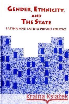 Gender, Ethnicity, and the State: Latina and Latino Prison Politics Diaz-Cotto, Juanita 9780791428160 State University of New York Press