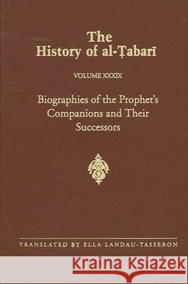The History of Al-Tabari Vol. 39: Biographies of the Prophet's Companions and Their Successors: Al-Tabari's Supplement to His History Ella Landau-Tasseron Ehsan Yarshater 9780791428207 State University of New York Press