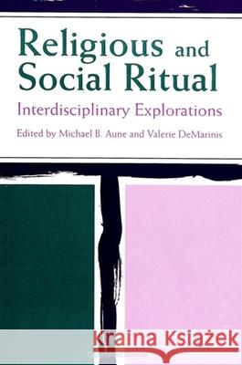 Religious and Social Ritual: Interdisciplinary Explorations Michael B. Aune Valerie M. DeMarinis 9780791428269 State University of New York Press